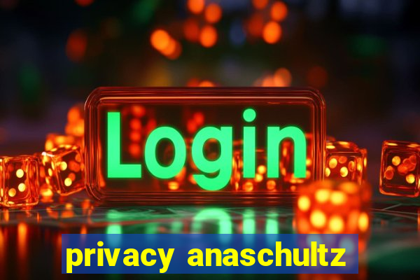 privacy anaschultz